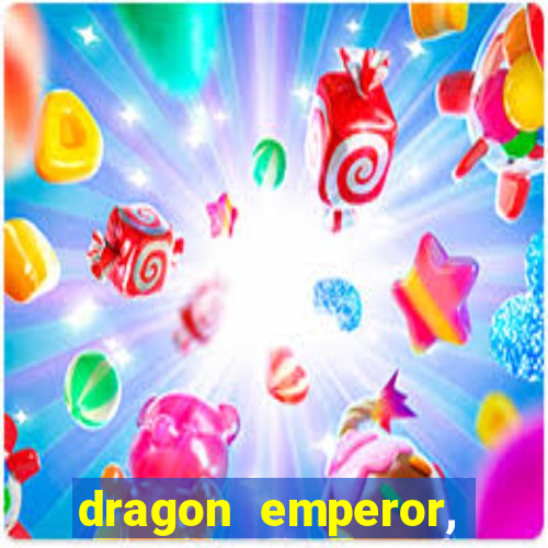 dragon emperor, martial god